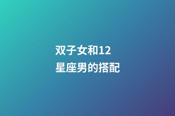 双子女和12星座男的搭配-第1张-星座运势-玄机派