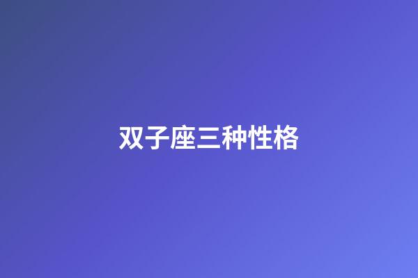 双子座三种性格-第1张-星座运势-玄机派