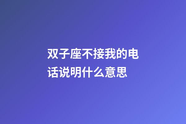 双子座不接我的电话说明什么意思-第1张-星座运势-玄机派