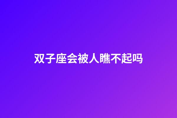 双子座会被人瞧不起吗-第1张-星座运势-玄机派