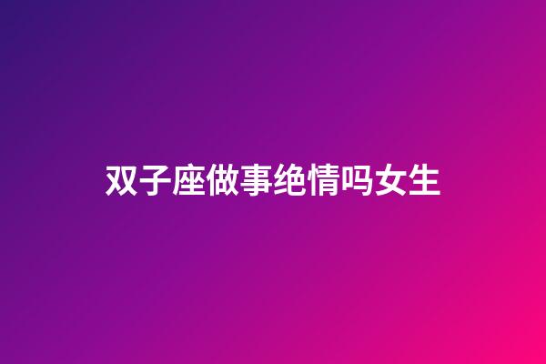 双子座做事绝情吗女生-第1张-星座运势-玄机派