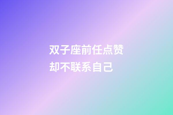 双子座前任点赞却不联系自己-第1张-星座运势-玄机派