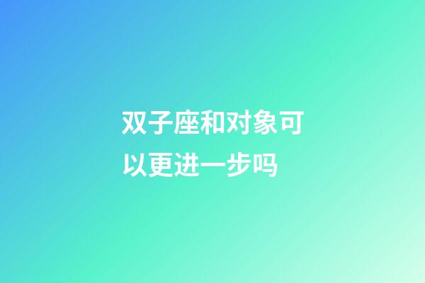 双子座和对象可以更进一步吗-第1张-星座运势-玄机派