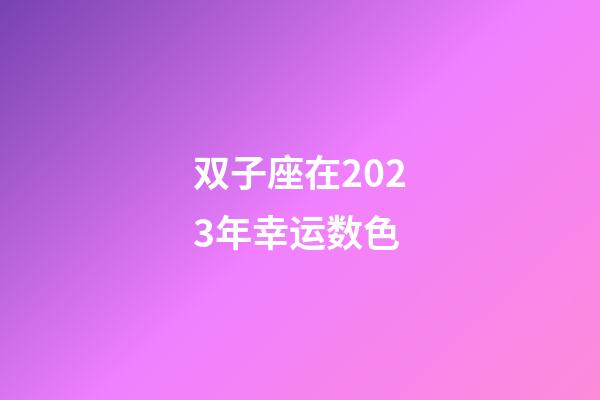 双子座在2023年幸运数色-第1张-星座运势-玄机派