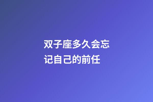 双子座多久会忘记自己的前任-第1张-星座运势-玄机派