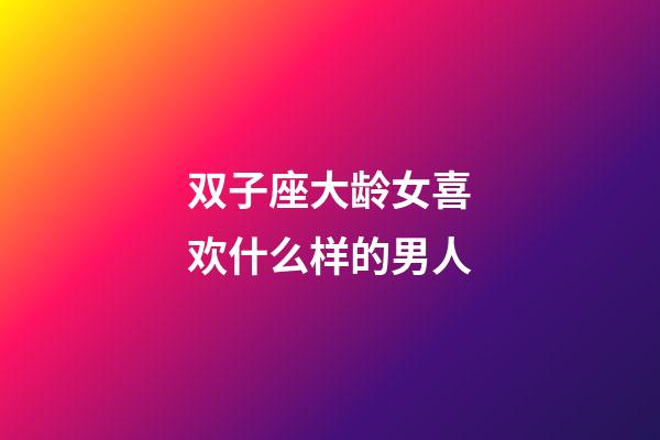 双子座大龄女喜欢什么样的男人-第1张-星座运势-玄机派