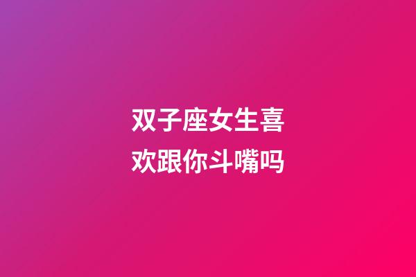 双子座女生喜欢跟你斗嘴吗-第1张-星座运势-玄机派