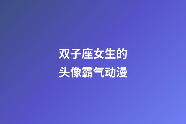 双子座女生的头像霸气动漫-第1张-星座运势-玄机派