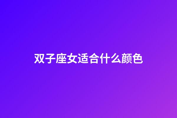 双子座女适合什么颜色-第1张-星座运势-玄机派