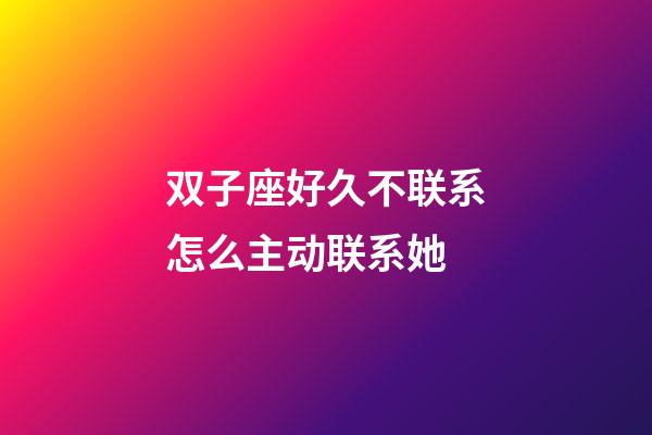 双子座好久不联系怎么主动联系她-第1张-星座运势-玄机派