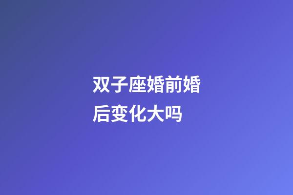 双子座婚前婚后变化大吗-第1张-星座运势-玄机派