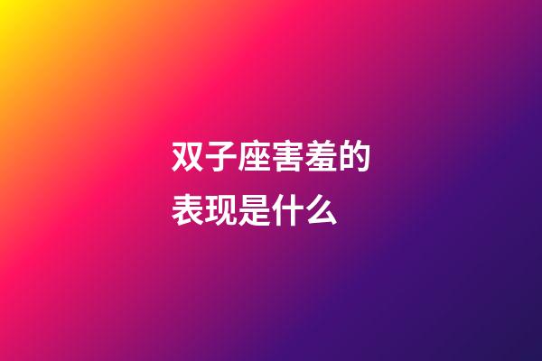 双子座害羞的表现是什么-第1张-星座运势-玄机派