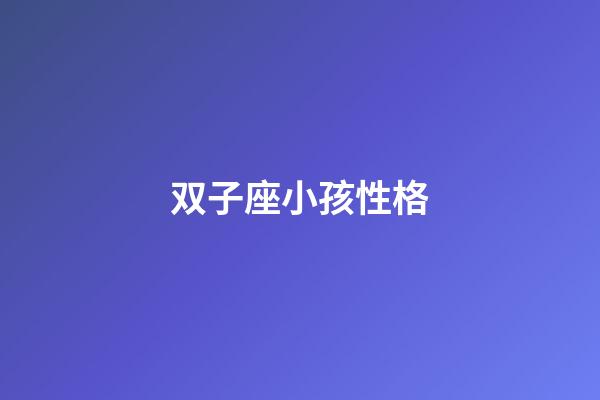 双子座小孩性格-第1张-星座运势-玄机派