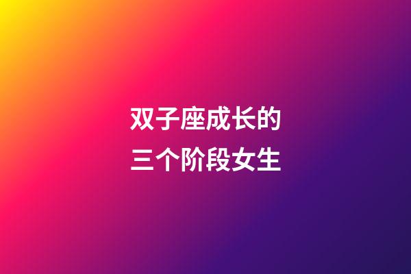 双子座成长的三个阶段女生-第1张-星座运势-玄机派