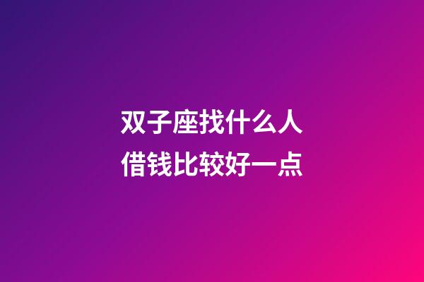 双子座找什么人借钱比较好一点-第1张-星座运势-玄机派