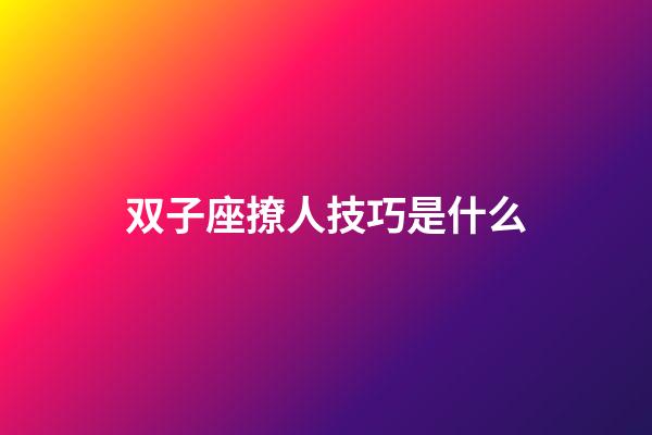 双子座撩人技巧是什么-第1张-星座运势-玄机派