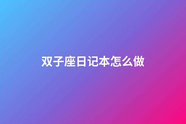 双子座日记本怎么做-第1张-星座运势-玄机派