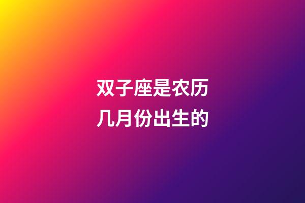 双子座是农历几月份出生的-第1张-星座运势-玄机派