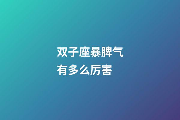 双子座暴脾气有多么厉害-第1张-星座运势-玄机派