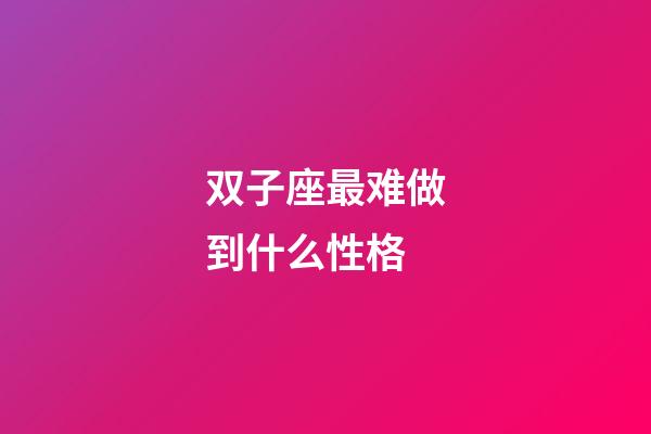 双子座最难做到什么性格-第1张-星座运势-玄机派