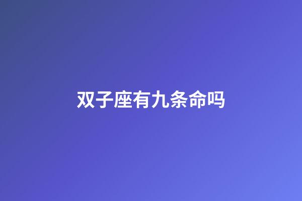 双子座有九条命吗-第1张-星座运势-玄机派