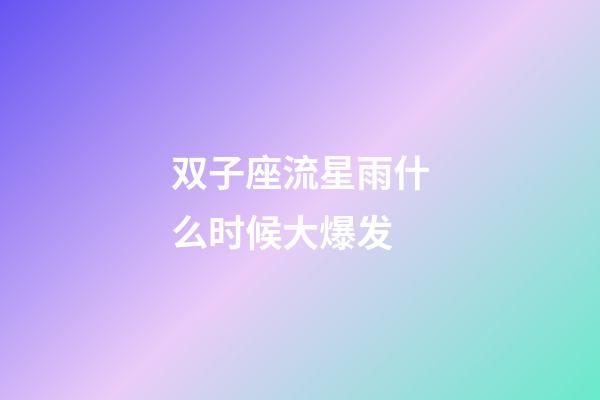 双子座流星雨什么时候大爆发-第1张-星座运势-玄机派