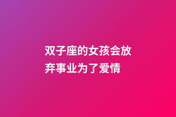 双子座的女孩会放弃事业为了爱情-第1张-星座运势-玄机派