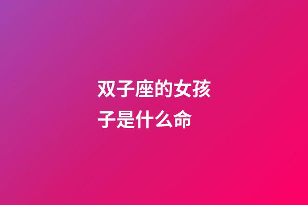 双子座的女孩子是什么命-第1张-星座运势-玄机派