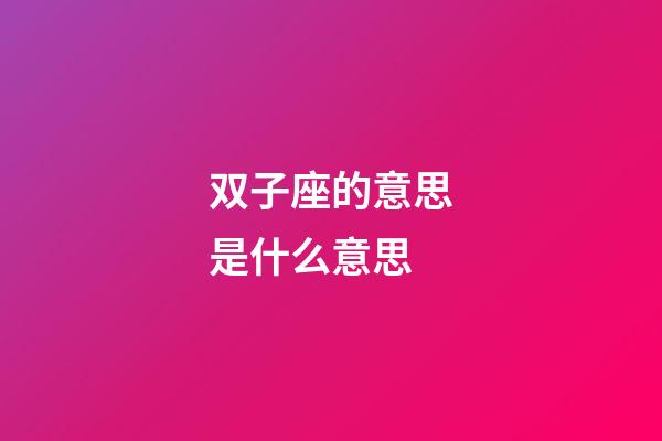 双子座的意思是什么意思-第1张-星座运势-玄机派