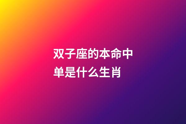 双子座的本命中单是什么生肖-第1张-星座运势-玄机派