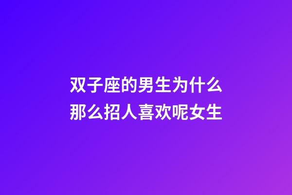 双子座的男生为什么那么招人喜欢呢女生-第1张-星座运势-玄机派