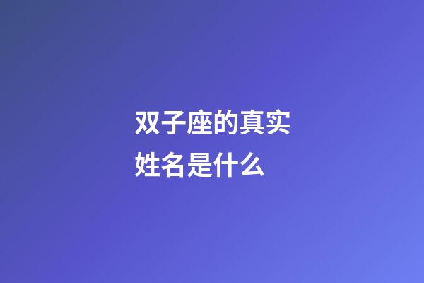 双子座的真实姓名是什么-第1张-星座运势-玄机派