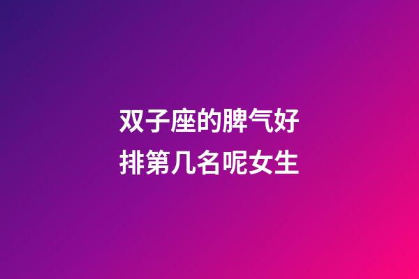 双子座的脾气好排第几名呢女生-第1张-星座运势-玄机派