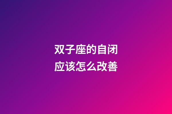 双子座的自闭应该怎么改善-第1张-星座运势-玄机派