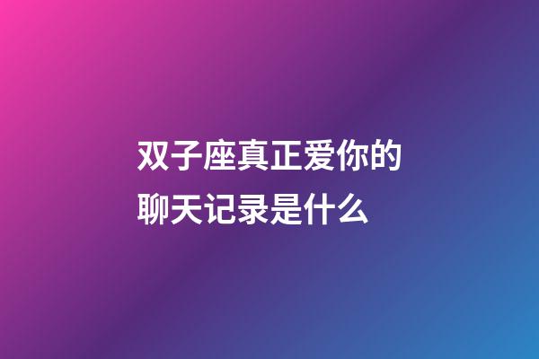 双子座真正爱你的聊天记录是什么-第1张-星座运势-玄机派