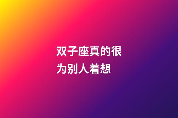 双子座真的很为别人着想-第1张-星座运势-玄机派