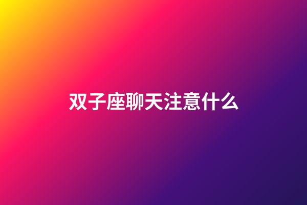 双子座聊天注意什么-第1张-星座运势-玄机派