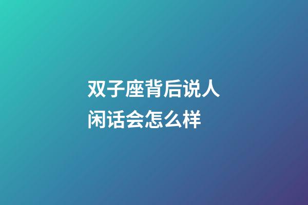 双子座背后说人闲话会怎么样-第1张-星座运势-玄机派