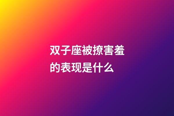 双子座被撩害羞的表现是什么-第1张-星座运势-玄机派