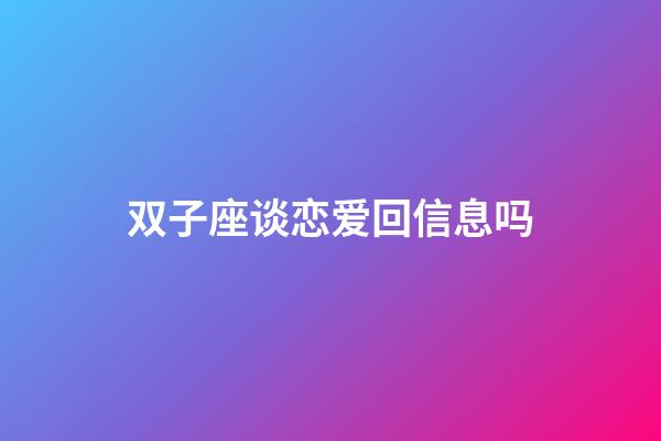 双子座谈恋爱回信息吗-第1张-星座运势-玄机派