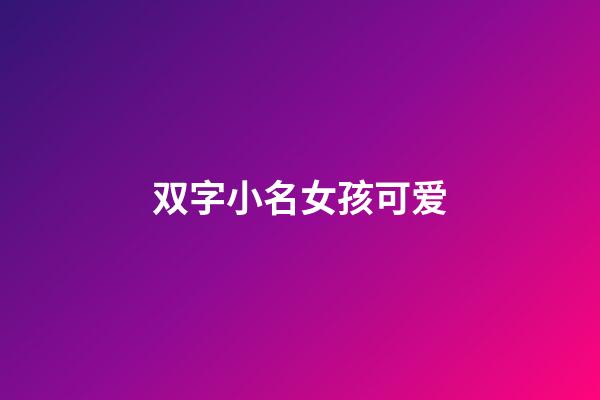 双字小名女孩可爱(好听的双字小名)-第1张-女孩起名-玄机派