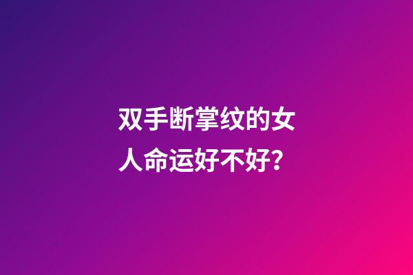 双手断掌纹的女人命运好不好？