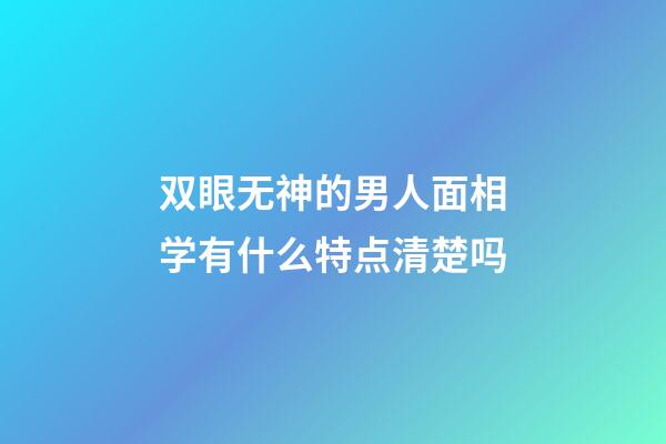 双眼无神的男人面相学有什么特点清楚吗