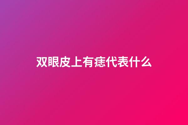 双眼皮上有痣代表什么