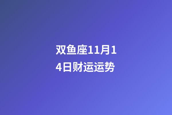 双鱼座11月14日财运运势-第1张-星座运势-玄机派