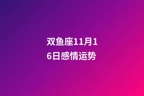 双鱼座11月16日感情运势-第1张-星座运势-玄机派