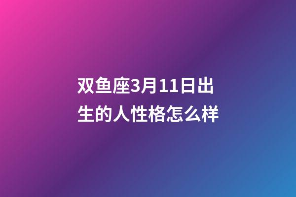 双鱼座3月11日出生的人性格怎么样-第1张-星座运势-玄机派