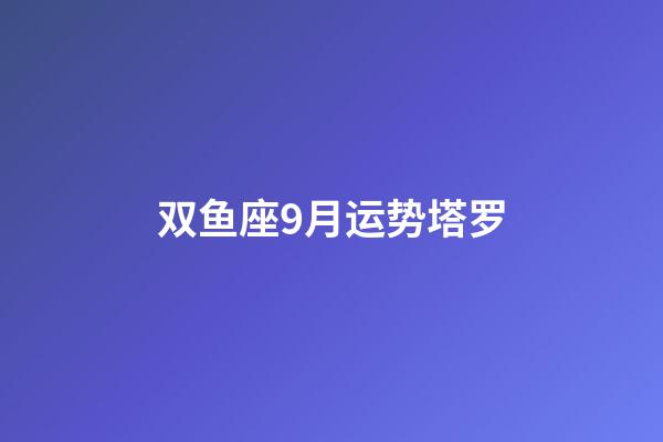 双鱼座9月运势塔罗-第1张-星座运势-玄机派