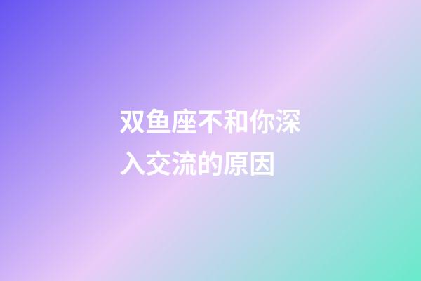 双鱼座不和你深入交流的原因-第1张-星座运势-玄机派