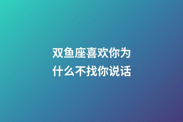 双鱼座喜欢你为什么不找你说话-第1张-星座运势-玄机派